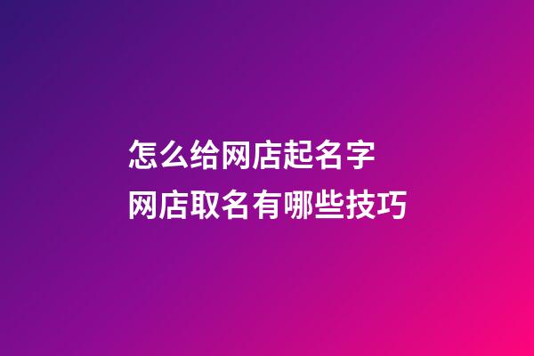 怎么给网店起名字 网店取名有哪些技巧-第1张-店铺起名-玄机派